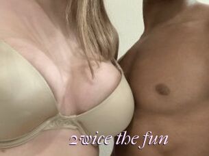 2wice_the_fun