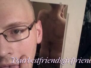 Yourbestfriendsgirlfriend